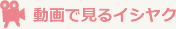 動画で見るイシヤク