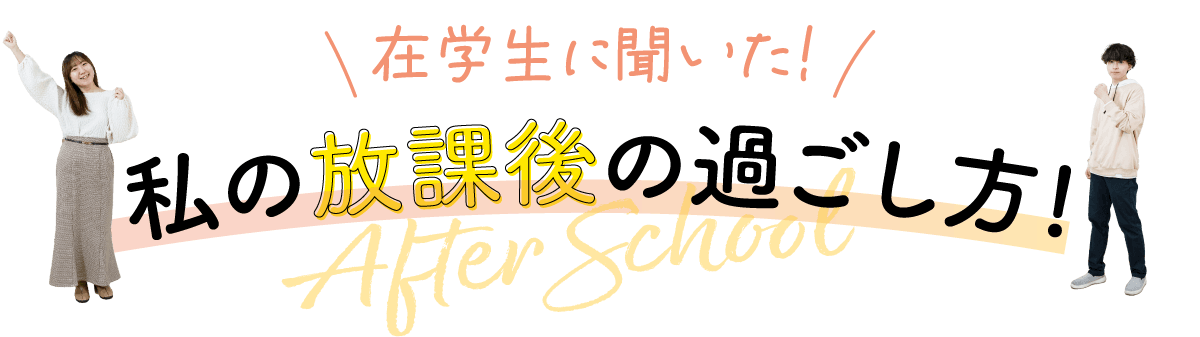 在校生に聞いた！私の放課後の過ごし方